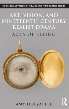 Art, Vision, and Nineteenth-Century Realist Drama : Acts of Seeing, Hardback Book Art, Vision, and Nineteenth-Century Realist Drama : Acts of Seeing, Hardback Book