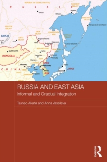 Russia and East Asia : Informal and Gradual Integration, Hardback Book Russia and East Asia : Informal and Gradual Integration, Hardback Book
