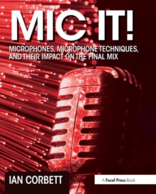 Mic It! : Microphones, Microphone Techniques, and Their Impact on the Final Mix, Paperback Book Mic It! : Microphones, Microphone Techniques, and Their Impact on the Final Mix, Paperback Book