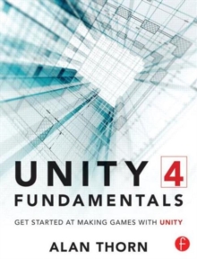 Unity 4 Fundamentals : Get Started at Making Games with Unity, Paperback / softback Book Unity 4 Fundamentals : Get Started at Making Games with Unity, Paperback / softback Book