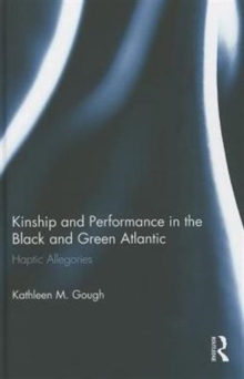 Kinship and Performance in the Black and Green Atlantic : Haptic Allegories, Hardback Book Kinship and Performance in the Black and Green Atlantic : Haptic Allegories, Hardback Book