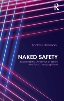 Naked Safety : Exploring The Dynamics of Safety in a Fast-Changing World