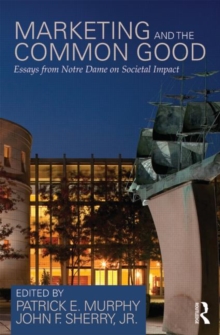 Marketing and the Common Good : Essays from Notre Dame on Societal Impact, Paperback / softback Book Marketing and the Common Good : Essays from Notre Dame on Societal Impact, Paperback / softback Book
