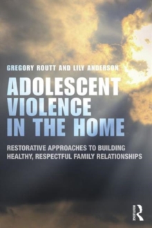Adolescent Violence in the Home : Restorative Approaches to Building Healthy, Respectful Family Relationships, Paperback / softback Book Adolescent Violence in the Home : Restorative Approaches to Building Healthy, Respectful Family Relationships, Paperback / softback Book