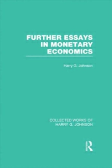 Further Essays in Monetary Economics (Collected Works of Harry Johnson), Hardback Book Further Essays in Monetary Economics (Collected Works of Harry Johnson), Hardback Book