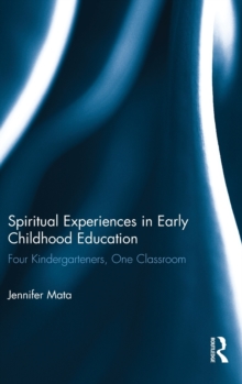 Spiritual Experiences in Early Childhood Education : Four Kindergarteners, One Classroom, Hardback Book Spiritual Experiences in Early Childhood Education : Four Kindergarteners, One Classroom, Hardback Book
