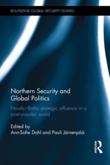 Northern Security and Global Politics : Nordic-Baltic strategic influence in a post-unipolar world, Hardback Book Northern Security and Global Politics : Nordic-Baltic strategic influence in a post-unipolar world, Hardback Book