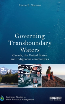 Governing Transboundary Waters : Canada, the United States, and Indigenous Communities, Hardback Book Governing Transboundary Waters : Canada, the United States, and Indigenous Communities, Hardback Book