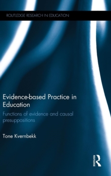 Evidence-based Practice in Education : Functions of evidence and causal presuppositions, Hardback Book Evidence-based Practice in Education : Functions of evidence and causal presuppositions, Hardback Book