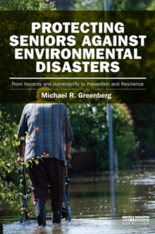 Protecting Seniors Against Environmental Disasters : From Hazards and Vulnerability to Prevention and Resilience, Hardback Book Protecting Seniors Against Environmental Disasters : From Hazards and Vulnerability to Prevention and Resilience, Hardback Book