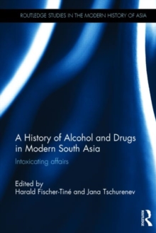 A History of Alcohol and Drugs in Modern South Asia : Intoxicating Affairs, Hardback Book A History of Alcohol and Drugs in Modern South Asia : Intoxicating Affairs, Hardback Book