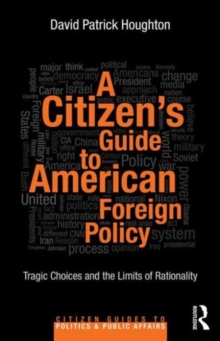 A Citizen's Guide to American Foreign Policy : Tragic Choices and the Limits of Rationality, Paperback / softback Book A Citizen's Guide to American Foreign Policy : Tragic Choices and the Limits of Rationality, Paperback / softback Book