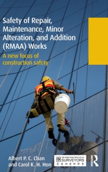 Safety of Repair, Maintenance, Minor Alteration, and Addition (RMAA) Works : A new focus of construction safety, Hardback Book Safety of Repair, Maintenance, Minor Alteration, and Addition (RMAA) Works : A new focus of construction safety, Hardback Book