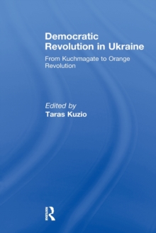 Democratic Revolution in Ukraine : From Kuchmagate to Orange Revolution