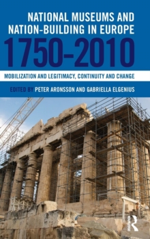 National Museums and Nation-building in Europe 1750-2010 : Mobilization and legitimacy, continuity and change, Hardback Book National Museums and Nation-building in Europe 1750-2010 : Mobilization and legitimacy, continuity and change, Hardback Book