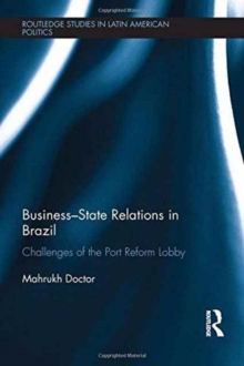 Business-State Relations in Brazil : Challenges of the Port Reform Lobby, Hardback Book Business-State Relations in Brazil : Challenges of the Port Reform Lobby, Hardback Book