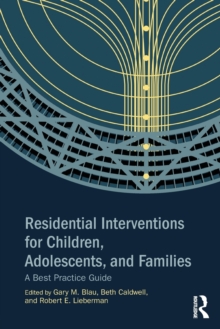 Residential Interventions for Children, Adolescents, and Families : A Best Practice Guide, Paperback Book Residential Interventions for Children, Adolescents, and Families : A Best Practice Guide, Paperback Book