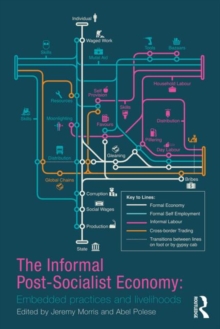 The Informal Post-Socialist Economy : Embedded Practices and livelihoods, Hardback Book The Informal Post-Socialist Economy : Embedded Practices and livelihoods, Hardback Book