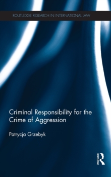 Criminal Responsibility for the Crime of Aggression, Hardback Book Criminal Responsibility for the Crime of Aggression, Hardback Book
