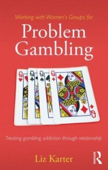 Working with Women's Groups for Problem Gambling : Treating gambling addiction through relationship, Paperback / softback Book Working with Women's Groups for Problem Gambling : Treating gambling addiction through relationship, Paperback / softback Book