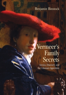 Vermeer's Family Secrets : Genius, Discovery, and the Unknown Apprentice