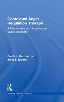Contextual Anger Regulation Therapy : A Mindfulness and Acceptance-Based Approach, Hardback Book Contextual Anger Regulation Therapy : A Mindfulness and Acceptance-Based Approach, Hardback Book