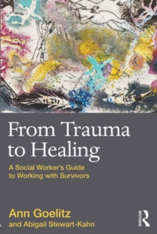 From Trauma to Healing : A Social Worker's Guide to Working with Survivors, Paperback / softback Book From Trauma to Healing : A Social Worker's Guide to Working with Survivors, Paperback / softback Book