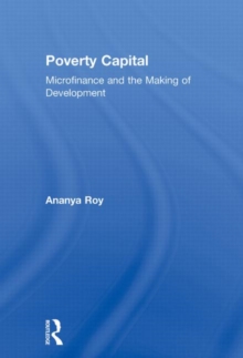 Poverty Capital : Microfinance and the Making of Development