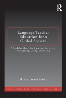 Language Teacher Education for a Global Society : A Modular Model for Knowing, Analyzing, Recognizing, Doing, and Seeing, Paperback Book Language Teacher Education for a Global Society : A Modular Model for Knowing, Analyzing, Recognizing, Doing, and Seeing, Paperback Book