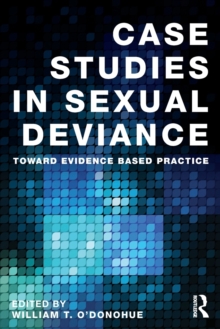Case Studies in Sexual Deviance : Toward Evidence Based Practice, Paperback / softback Book Case Studies in Sexual Deviance : Toward Evidence Based Practice, Paperback / softback Book