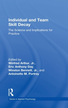 Individual and Team Skill Decay : The Science and Implications for Practice, Hardback Book Individual and Team Skill Decay : The Science and Implications for Practice, Hardback Book