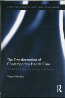The Transformation of Contemporary Health Care : The Market, the Laboratory, and the Forum, Hardback Book The Transformation of Contemporary Health Care : The Market, the Laboratory, and the Forum, Hardback Book