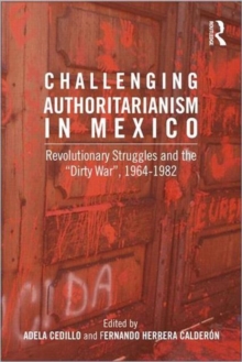 Challenging Authoritarianism in Mexico : Revolutionary Struggles and the Dirty War, 1964-1982, Paperback Book Challenging Authoritarianism in Mexico : Revolutionary Struggles and the Dirty War, 1964-1982, Paperback Book