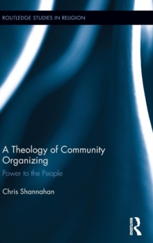 A Theology of Community Organizing : Power to the People, Hardback Book A Theology of Community Organizing : Power to the People, Hardback Book