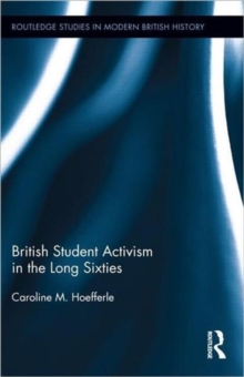 British Student Activism in the Long Sixties, Hardback Book British Student Activism in the Long Sixties, Hardback Book