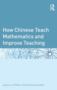 How Chinese Teach Mathematics and Improve Teaching, Hardback Book How Chinese Teach Mathematics and Improve Teaching, Hardback Book