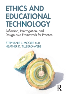 Ethics and Educational Technology : Reflection, Interrogation, and Design as a Framework for Practice