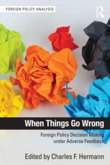 When Things Go Wrong : Foreign Policy Decision Making under Adverse Feedback, Paperback Book When Things Go Wrong : Foreign Policy Decision Making under Adverse Feedback, Paperback Book