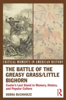 The Battle of the Greasy Grass/Little Bighorn : Custer's Last Stand in Memory, History, and Popular Culture