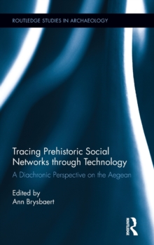 Tracing Prehistoric Social Networks through Technology : A Diachronic Perspective on the Aegean, Hardback Book Tracing Prehistoric Social Networks through Technology : A Diachronic Perspective on the Aegean, Hardback Book