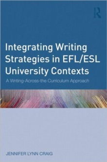 Integrating Writing Strategies in EFL/ESL University Contexts : A Writing-Across-the-Curriculum Approach, Paperback / softback Book Integrating Writing Strategies in EFL/ESL University Contexts : A Writing-Across-the-Curriculum Approach, Paperback / softback Book