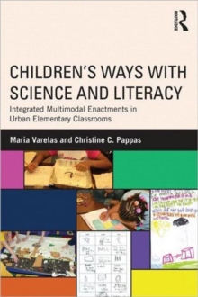 Children's Ways with Science and Literacy : Integrated Multimodal Enactments in Urban Elementary Classrooms, Paperback / softback Book Children's Ways with Science and Literacy : Integrated Multimodal Enactments in Urban Elementary Classrooms, Paperback / softback Book