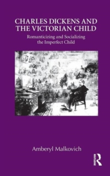 Charles Dickens and the Victorian Child : Romanticizing and Socializing the Imperfect Child, Hardback Book Charles Dickens and the Victorian Child : Romanticizing and Socializing the Imperfect Child, Hardback Book