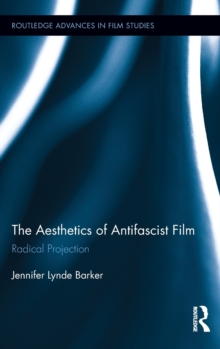 The Aesthetics of Antifascist Film : Radical Projection, Hardback Book The Aesthetics of Antifascist Film : Radical Projection, Hardback Book