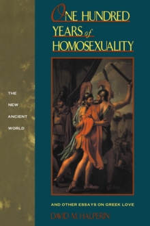 One Hundred Years of Homosexuality : And Other Essays on Greek Love, Paperback / softback Book One Hundred Years of Homosexuality : And Other Essays on Greek Love, Paperback / softback Book
