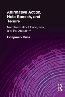 Affirmative Action, Hate Speech, and Tenure : Narratives About Race and Law in the Academy, Paperback / softback Book Affirmative Action, Hate Speech, and Tenure : Narratives About Race and Law in the Academy, Paperback / softback Book