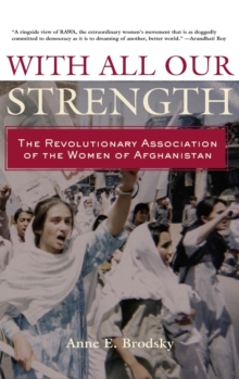 With All Our Strength : The Revolutionary Association of the Women of Afghanistan, Hardback Book With All Our Strength : The Revolutionary Association of the Women of Afghanistan, Hardback Book