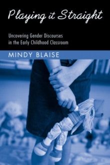 Playing It Straight : Uncovering Gender Discourse in the Early Childhood Classroom, Paperback / softback Book Playing It Straight : Uncovering Gender Discourse in the Early Childhood Classroom, Paperback / softback Book