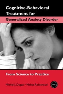 Cognitive-Behavioral Treatment for Generalized Anxiety Disorder : From Science to Practice, Paperback Book Cognitive-Behavioral Treatment for Generalized Anxiety Disorder : From Science to Practice, Paperback Book