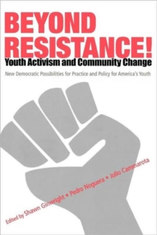 Beyond Resistance! Youth Activism and Community Change : New Democratic Possibilities for Practice and Policy for America's Youth